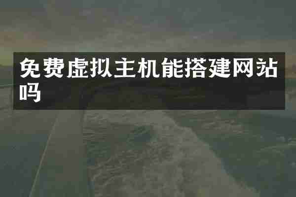 免费虚拟主机能搭建网站吗
