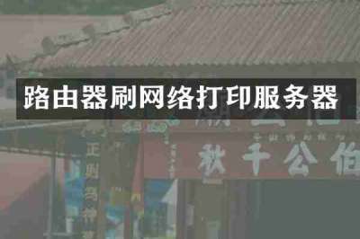 路由器刷网络打印服务器