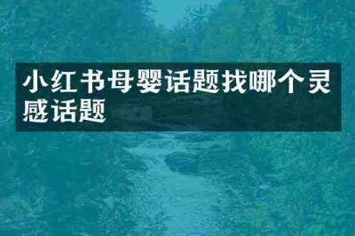 小红书母婴话题找哪个灵感话题