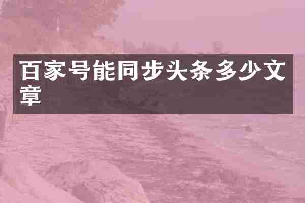 百家号能同步头条多少文章