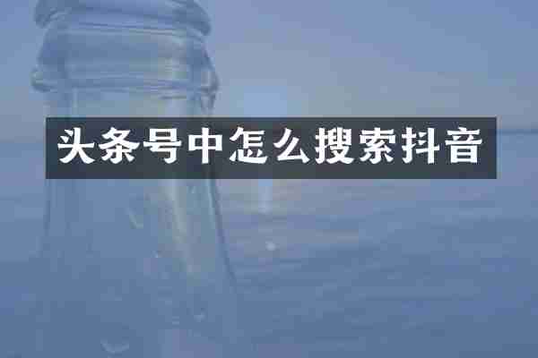 头条号中怎么搜索抖音
