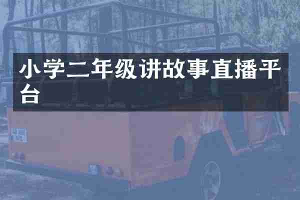小学二年级讲故事直播平台