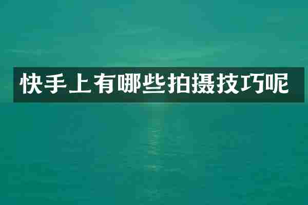 快手上有哪些拍摄技巧呢