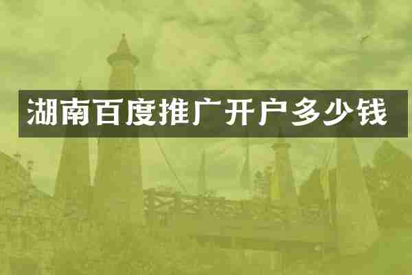 湖南百度推广开户多少钱