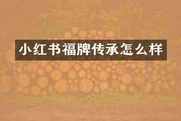 小红书福牌传承怎么样
