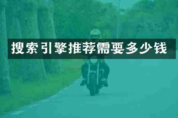 搜索引擎推荐需要多少钱