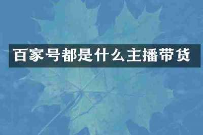 百家号都是什么主播带货