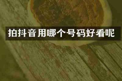 拍抖音用哪个号码好看呢