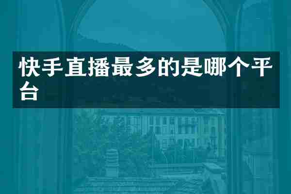 快手直播最多的是哪个平台