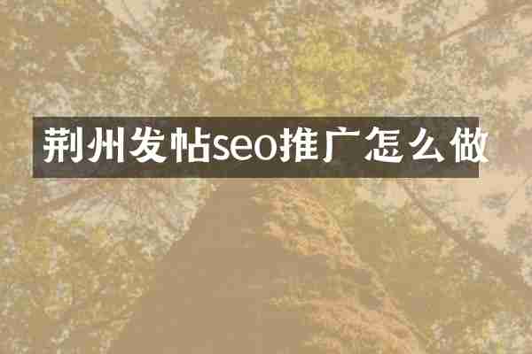 荆州发帖seo推广怎么做