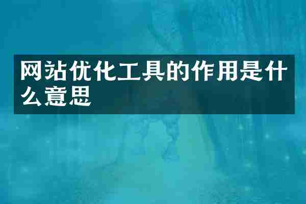 网站优化工具的作用是什么意思
