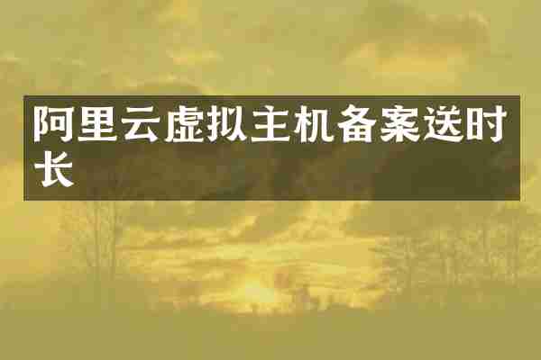 阿里云虚拟主机备案送时长