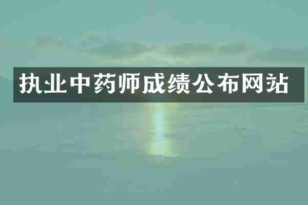 执业中药师成绩公布网站