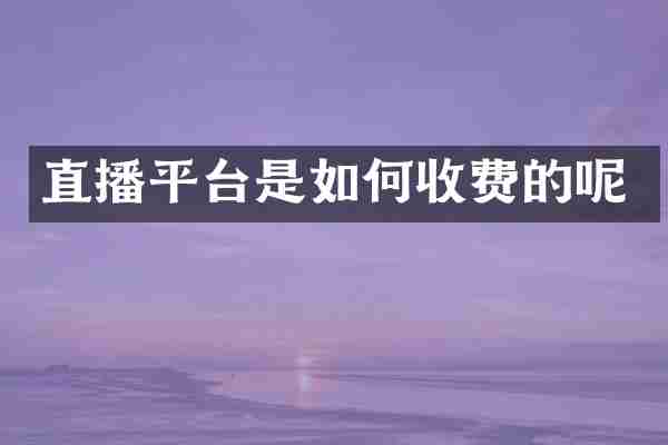 直播平台是如何收费的呢