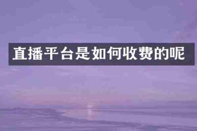 直播平台是如何收费的呢