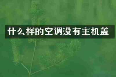 什么样的空调没有主机盖