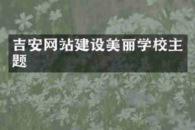 吉安网站建设美丽学校主题
