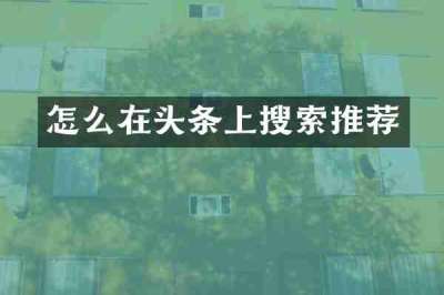 怎么在头条上搜索推荐