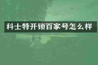 科士特开锁百家号怎么样