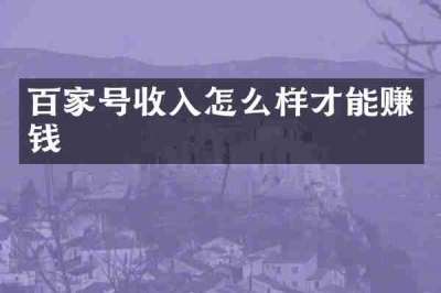 百家号收入怎么样才能赚钱