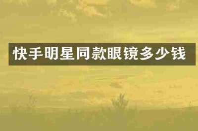 快手明星同款眼镜多少钱
