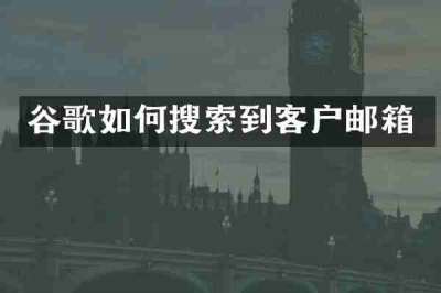 谷歌如何搜索到客户邮箱