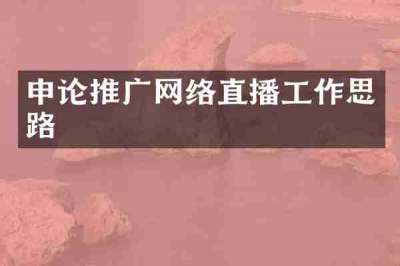 申论推广网络直播工作思路