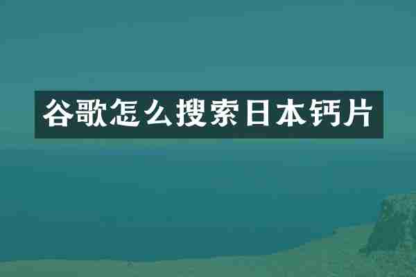 谷歌怎么搜索日本钙片