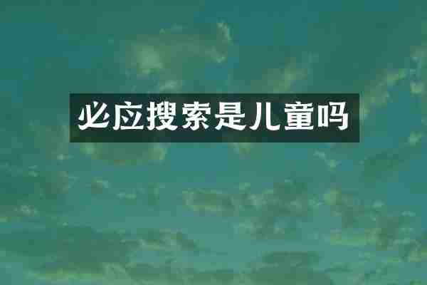 必应搜索是儿童吗