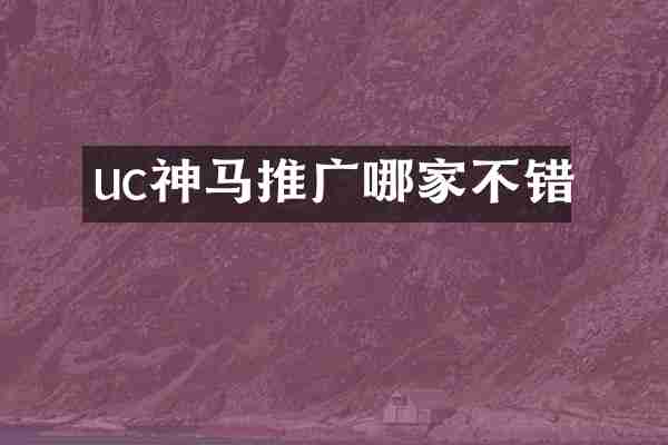 uc神马推广哪家不错