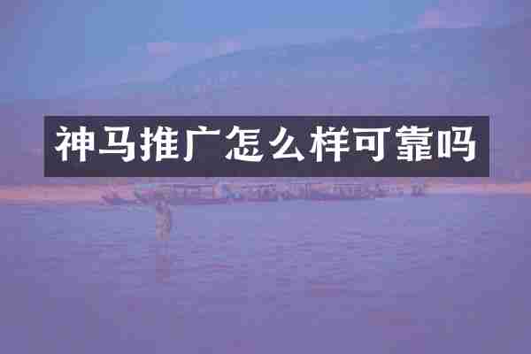 神马推广怎么样可靠吗