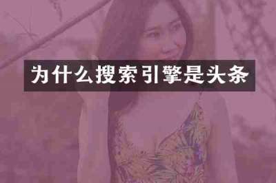 为什么搜索引擎是头条