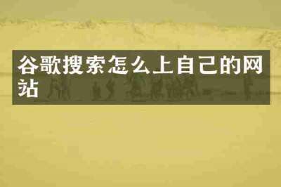 谷歌搜索怎么上自己的网站