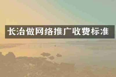 长治做网络推广收费标准