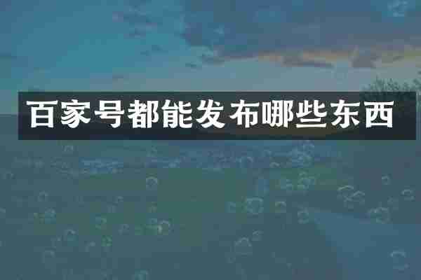 百家号都能发布哪些东西