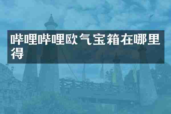 哔哩哔哩欧气宝箱在哪里得