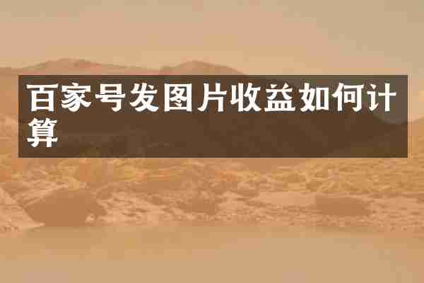 百家号发图片收益如何计算