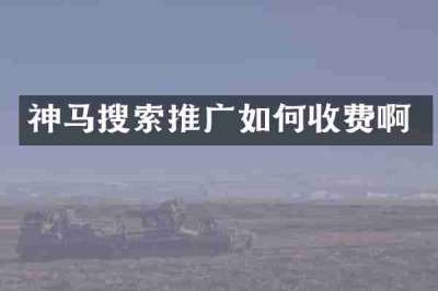 神马搜索推广如何收费啊