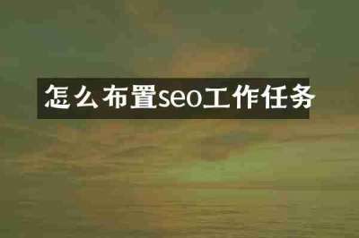 怎么布置seo工作任务