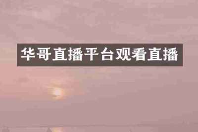华哥直播平台观看直播
