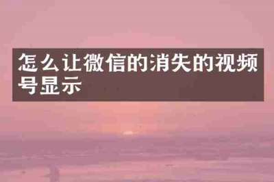 怎么让微信的消失的视频号显示