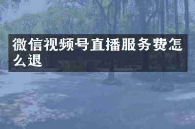 微信视频号直播服务费怎么退