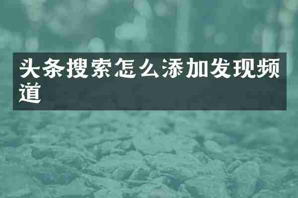 头条搜索怎么添加发现频道