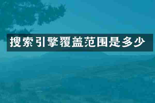 搜索引擎覆盖范围是多少