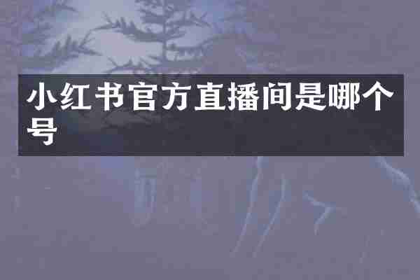小红书官方直播间是哪个号