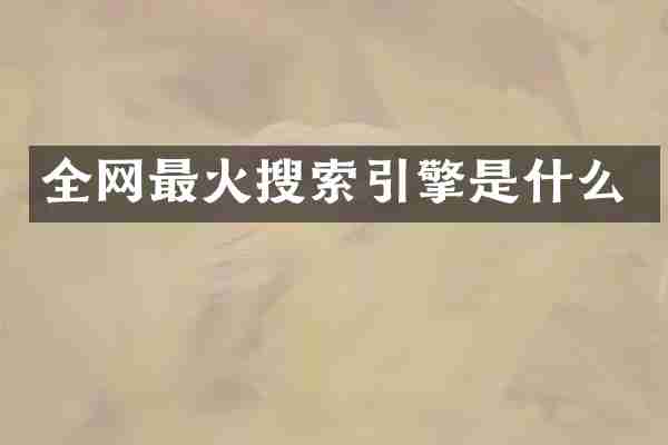 全网最火搜索引擎是什么