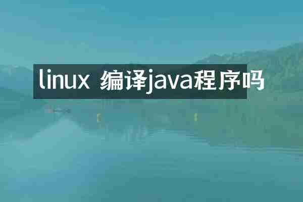 linux 编译java程序吗