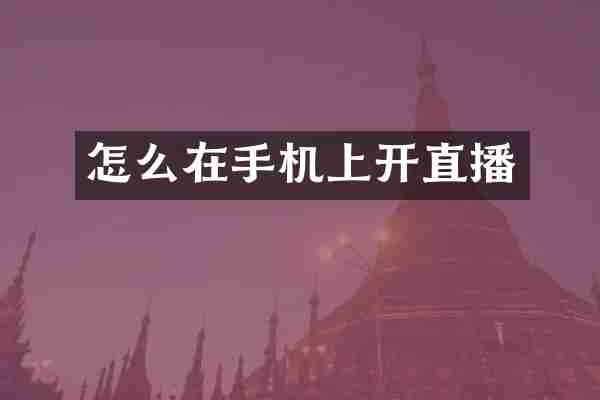 怎么在手机上开直播