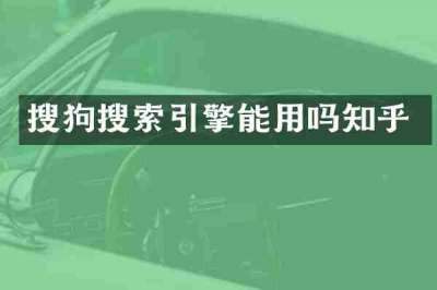 搜狗搜索引擎能用吗知乎