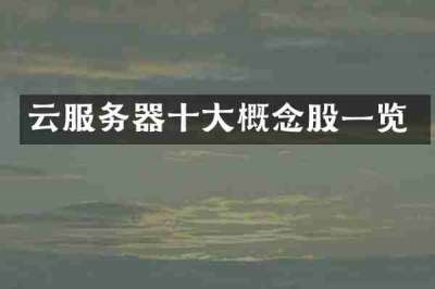 云服务器十大概念股一览